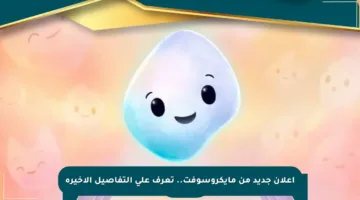 إعلان جديد من مايكروسوفت.. تعرف على التفاصيل الأخيرة
